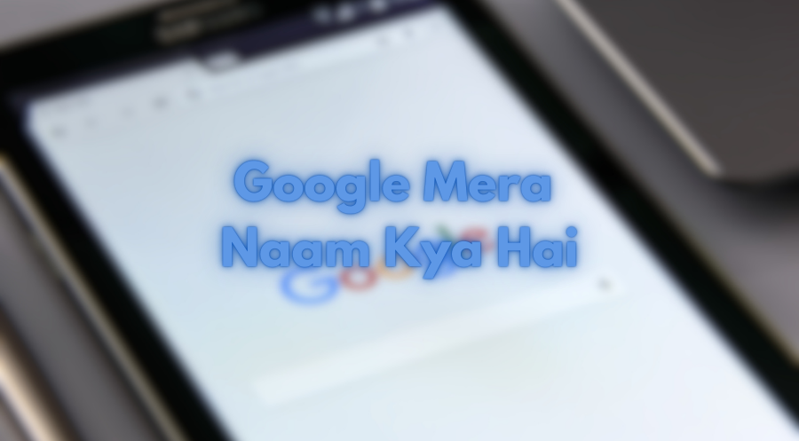 Google Mera Naam Kya Hai